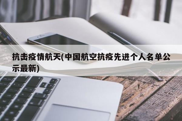 抗击疫情航天(中国航空抗疫先进个人名单公示最新)