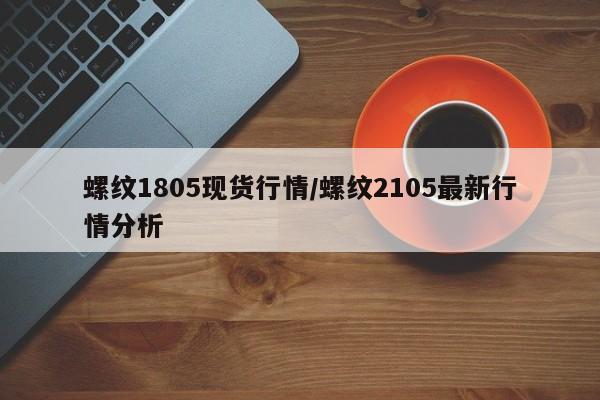 螺纹1805现货行情/螺纹2105最新行情分析