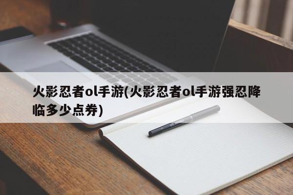 火影忍者ol手游(火影忍者ol手游强忍降临多少点券)