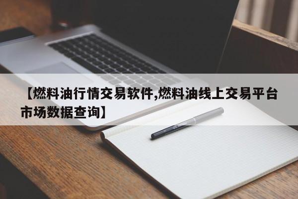 【燃料油行情交易软件,燃料油线上交易平台市场数据查询】