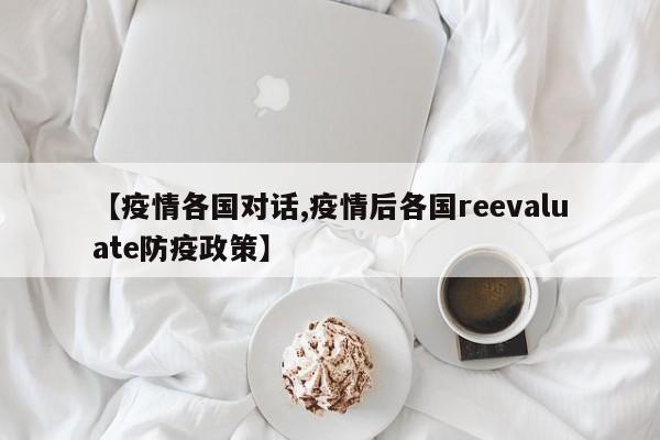 【疫情各国对话,疫情后各国reevaluate防疫政策】