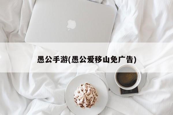 愚公手游(愚公爱移山免广告)