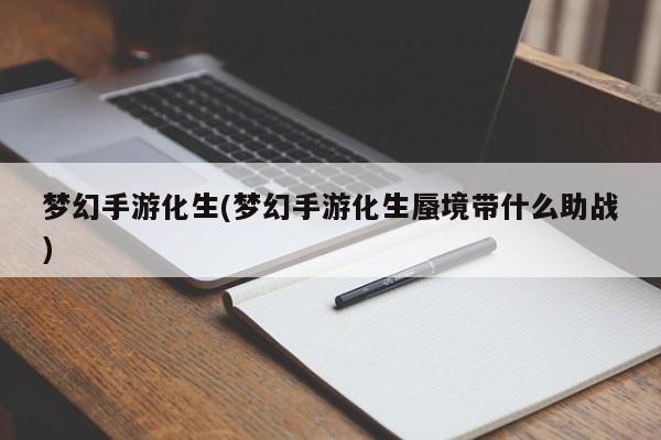 梦幻手游化生(梦幻手游化生蜃境带什么助战)
