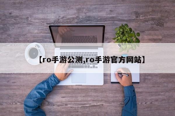 【ro手游公测,ro手游官方网站】