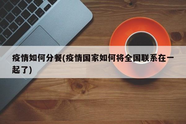 疫情如何分餐(疫情国家如何将全国联系在一起了)