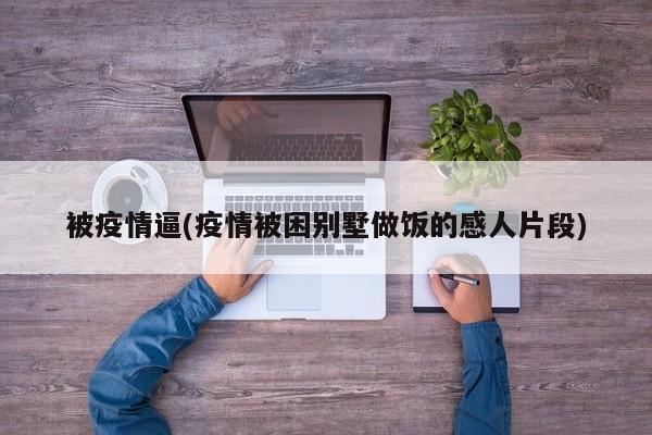 被疫情逼(疫情被困别墅做饭的感人片段)