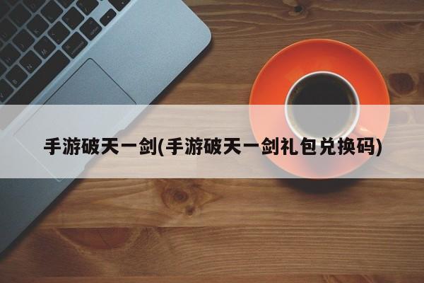 手游破天一剑(手游破天一剑礼包兑换码)