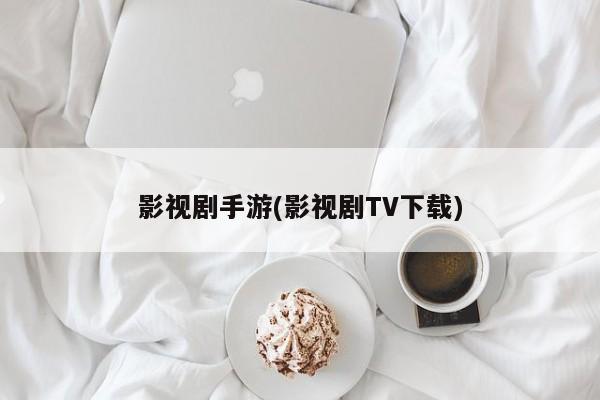 影视剧手游(影视剧TV下载)