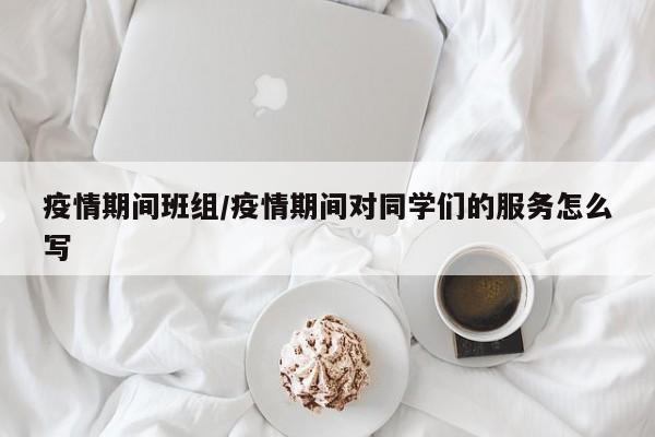 疫情期间班组/疫情期间对同学们的服务怎么写